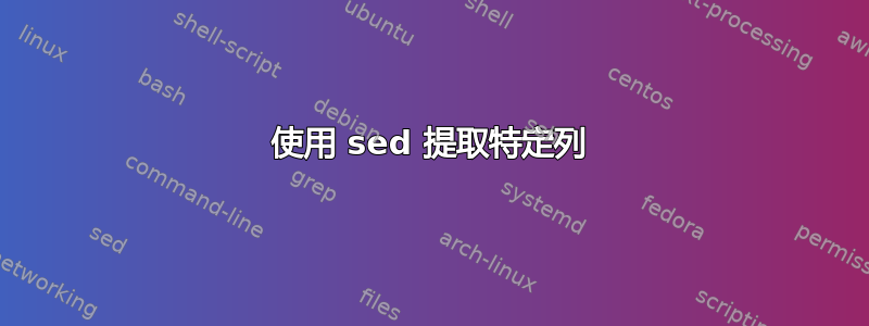 使用 sed 提取特定列