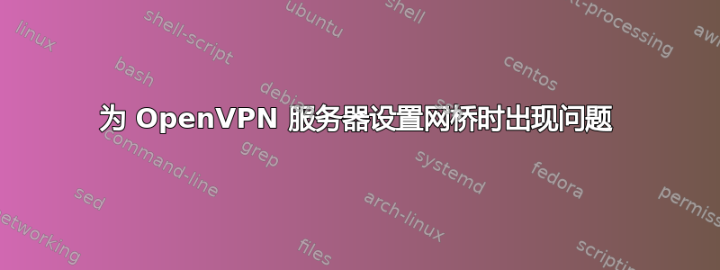 为 OpenVPN 服务器设置网桥时出现问题