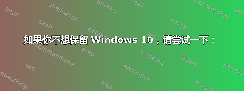 如果你不想保留 Windows 10，请尝试一下：