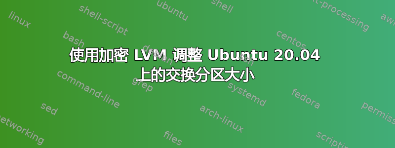 使用加密 LVM 调整 Ubuntu 20.04 上的交换分区大小