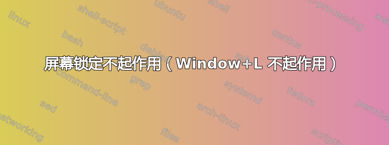 屏幕锁定不起作用（Window+L 不起作用）