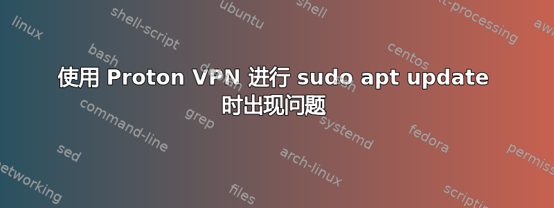 使用 Proton VPN 进行 sudo apt update 时出现问题