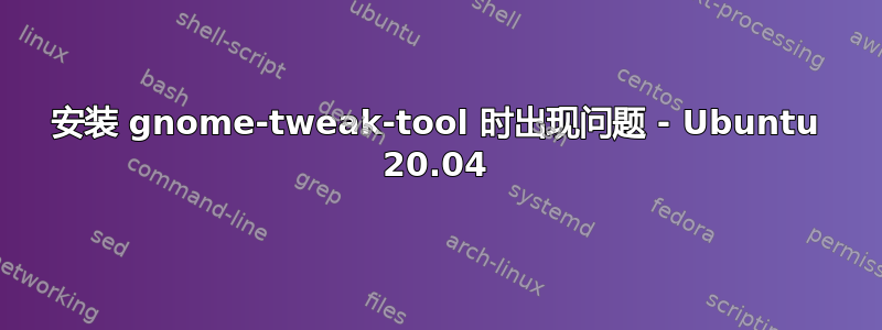 安装 gnome-tweak-tool 时出现问题 - Ubuntu 20.04