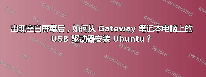 出现空白屏幕后，如何从 Gateway 笔记本电脑上的 USB 驱动器安装 Ubuntu？