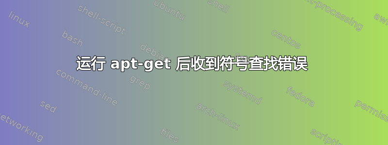 运行 apt-get 后收到符号查找错误