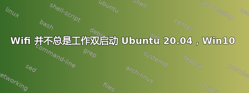 Wifi 并不总是工作双启动 Ubuntu 20.04，Win10