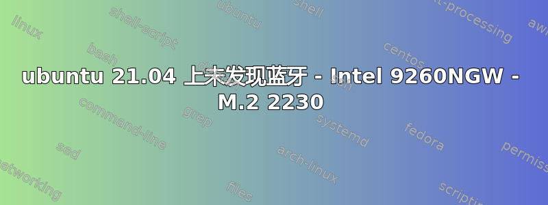 ubuntu 21.04 上未发现蓝牙 - Intel 9260NGW - M.2 2230