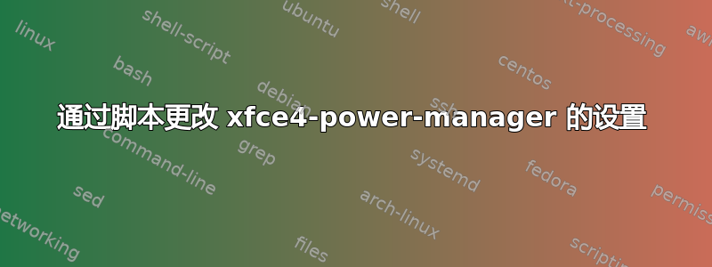 通过脚本更改 xfce4-power-manager 的设置