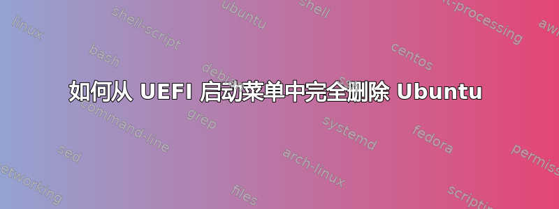 如何从 UEFI 启动菜单中完全删除 Ubuntu