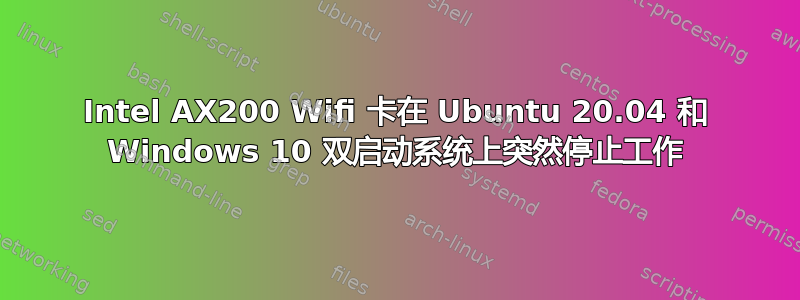 Intel AX200 Wifi 卡在 Ubuntu 20.04 和 Windows 10 双启动系统上突然停止工作