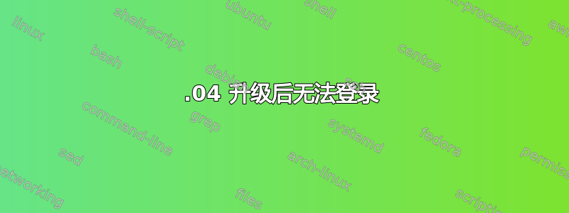 20.04 升级后无法登录