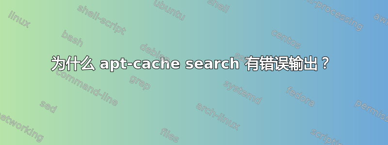 为什么 apt-cache search 有错误输出？