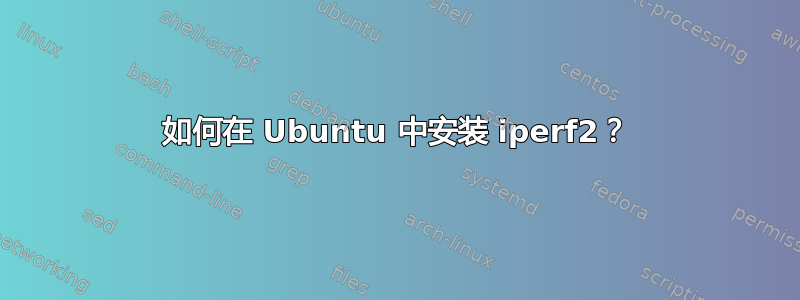 如何在 Ubuntu 中安装 iperf2？