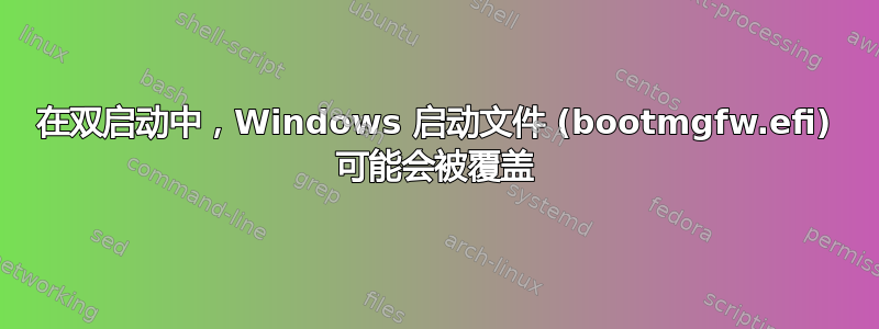 在双启动中，Windows 启动文件 (bootmgfw.efi) 可能会被覆盖