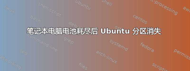 笔记本电脑电池耗尽后 Ubuntu 分区消失