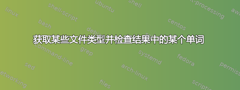 获取某些文件类型并检查结果中的某个单词