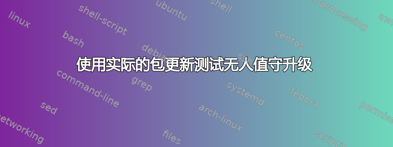 使用实际的包更新测试无人值守升级