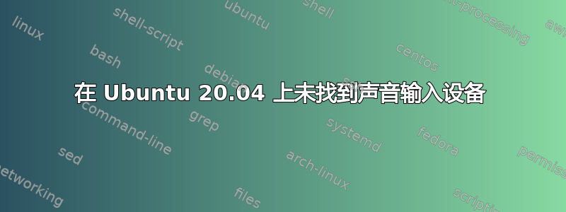 在 Ubuntu 20.04 上未找到声音输入设备