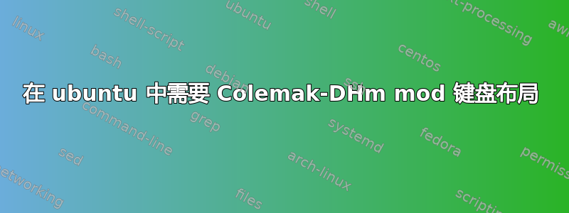 在 ubuntu 中需要 Colemak-DHm mod 键盘布局