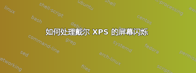 如何处理戴尔 XPS 的屏幕闪烁