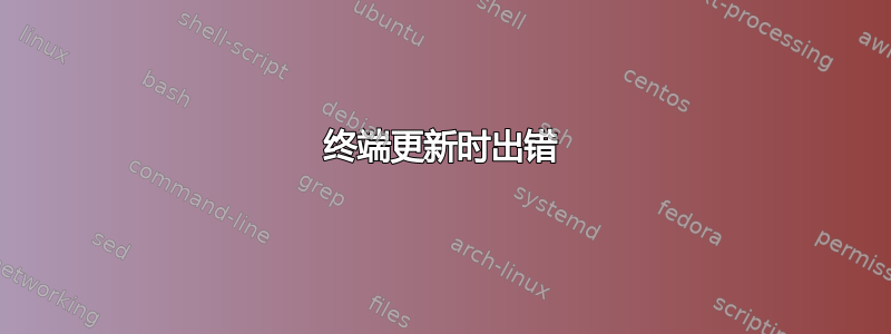 终端更新时出错