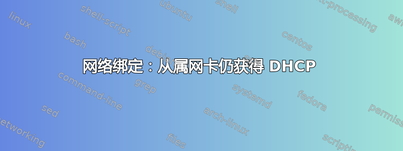 网络绑定：从属网卡仍获得 DHCP