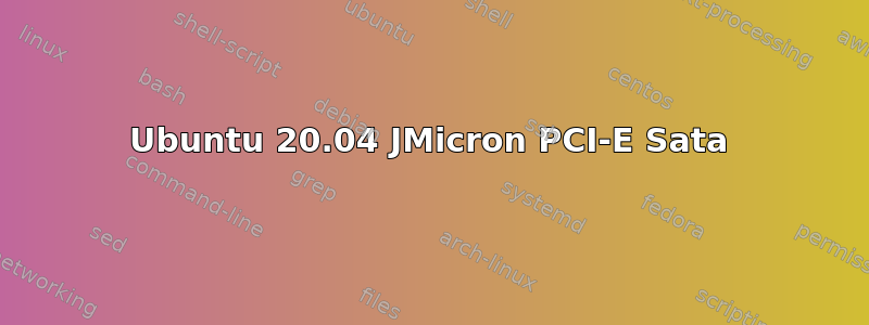 Ubuntu 20.04 JMicron PCI-E Sata