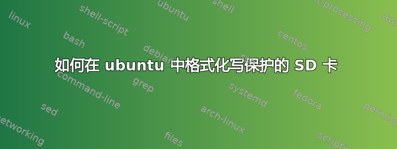 如何在 ubuntu 中格式化写保护的 SD 卡