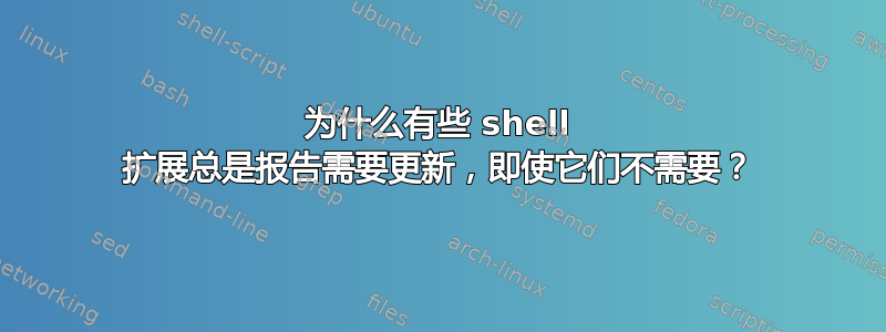 为什么有些 shell 扩展总是报告需要更新，即使它们不需要？