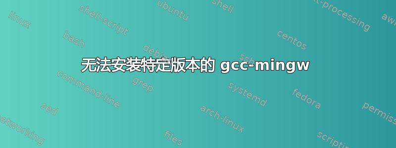 无法安装特定版本的 gcc-mingw