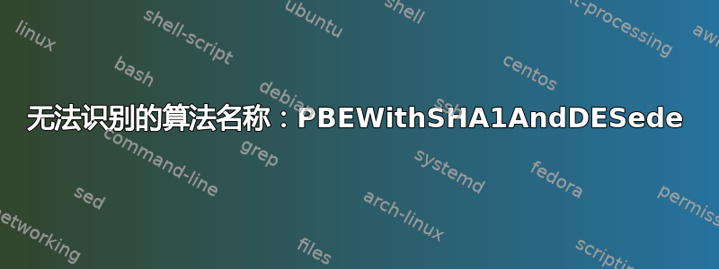 无法识别的算法名称：PBEWithSHA1AndDESede