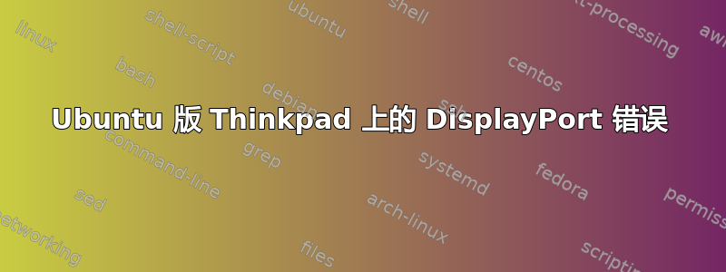 Ubuntu 版 Thinkpad 上的 DisplayPort 错误