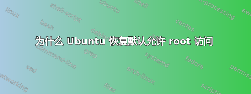 为什么 Ubuntu 恢复默认允许 root 访问