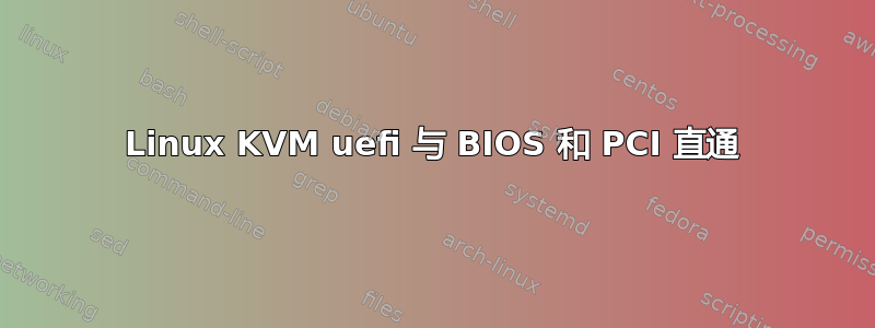 Linux KVM uefi 与 BIOS 和 PCI 直通