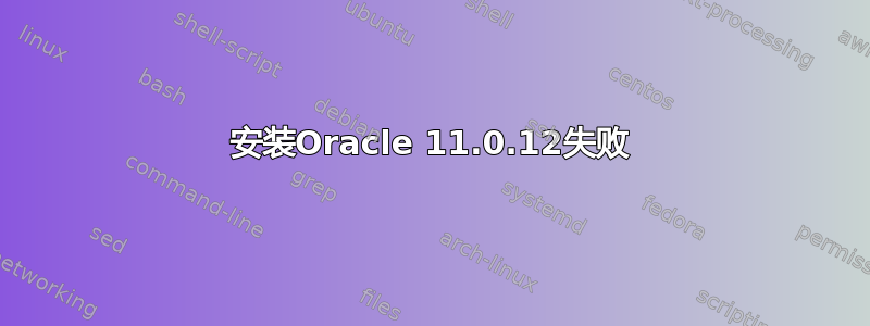 安装Oracle 11.0.12失败