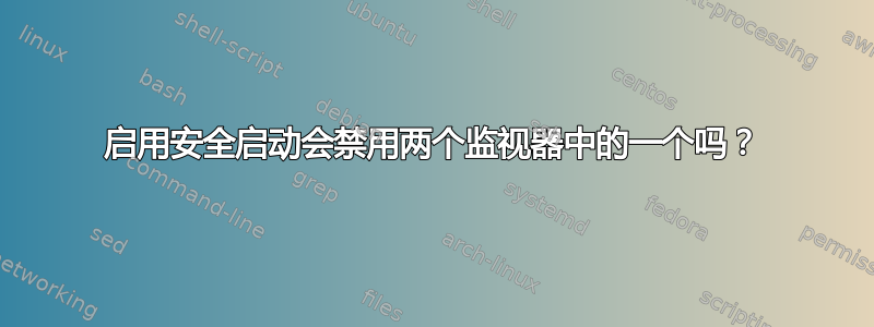 启用安全启动会禁用两个监视器中的一个吗？