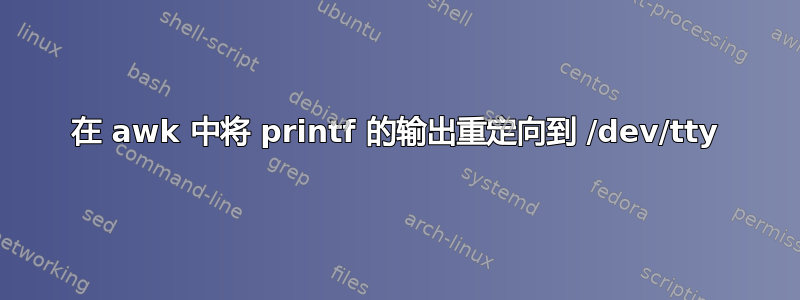 在 awk 中将 printf 的输出重定向到 /dev/tty