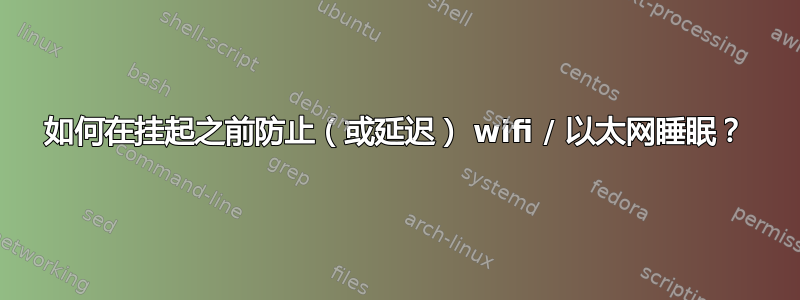 如何在挂起之前防止（或延迟） wifi / 以太网睡眠？