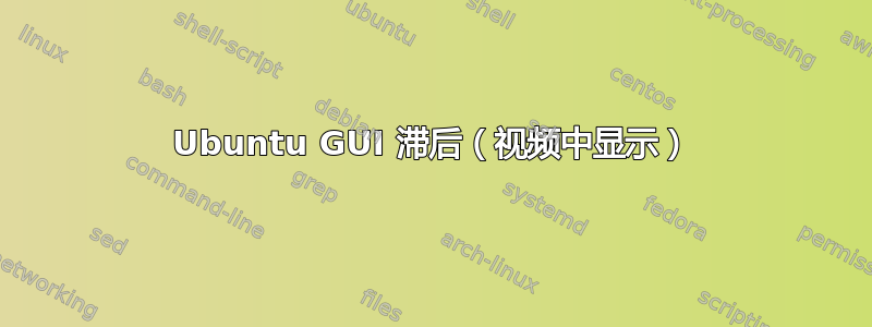 Ubuntu GUI 滞后（视频中显示）