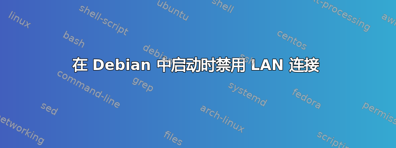 在 Debian 中启动时禁用 LAN 连接