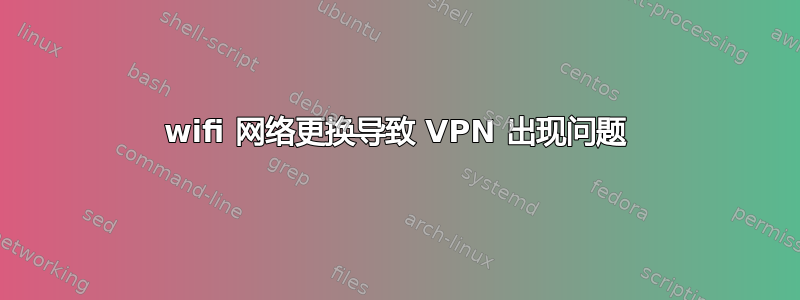 wifi 网络更换导致 VPN 出现问题