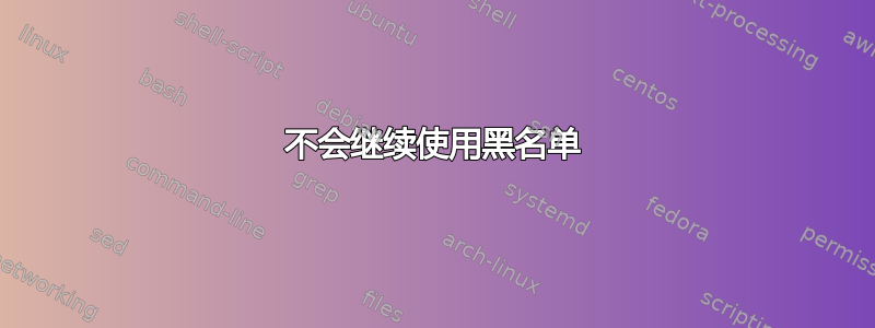 不会继续使用黑名单