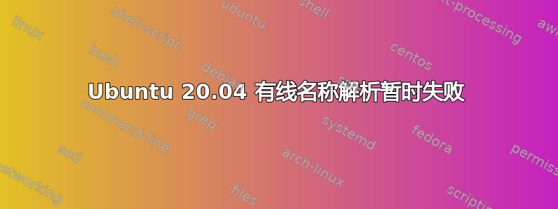 Ubuntu 20.04 有线名称解析暂时失败