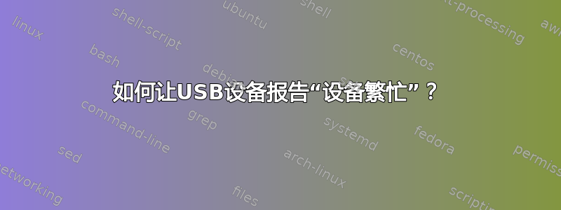 如何让USB设备报告“设备繁忙”？