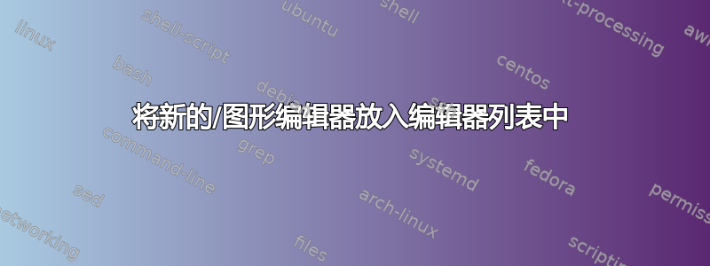 将新的/图形编辑器放入编辑器列表中