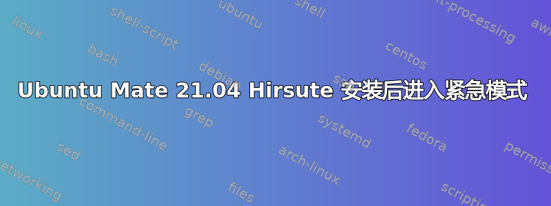 Ubuntu Mate 21.04 Hirsute 安装后进入紧急模式