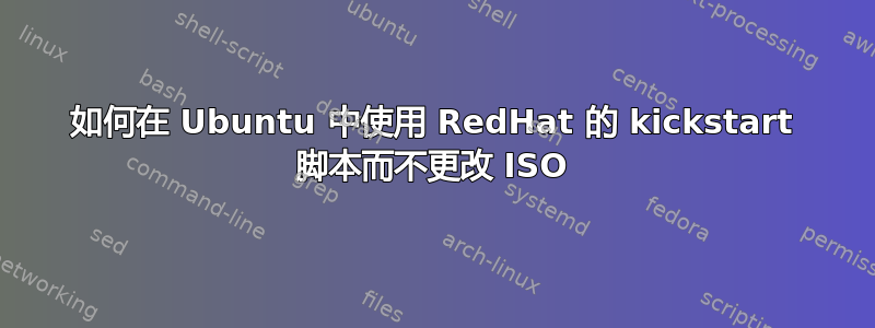 如何在 Ubuntu 中使用 RedHat 的 kickstart 脚本而不更改 ISO