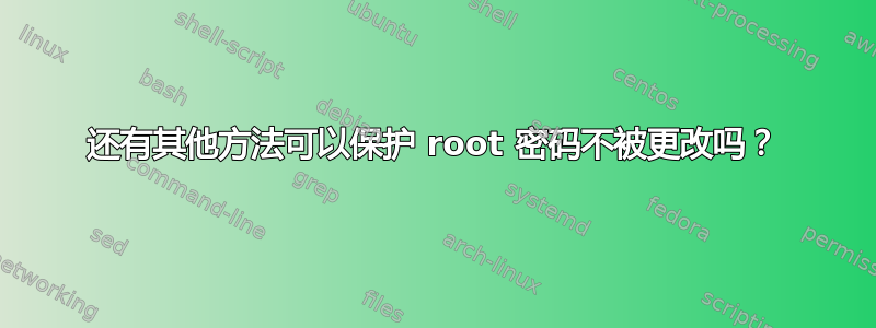 还有其他方法可以保护 root 密码不被更改吗？