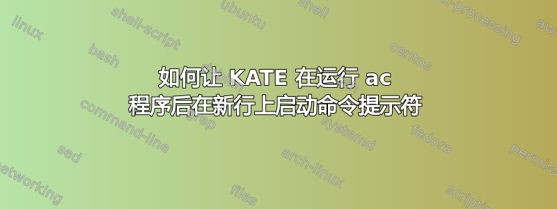 如何让 KATE 在运行 ac 程序后在新行上启动命令提示符