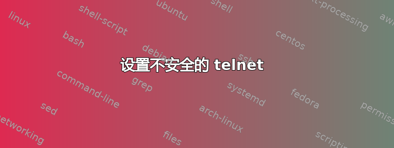 设置不安全的 telnet 